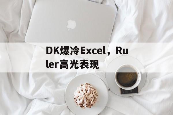 DK爆冷Excel，Ruler高光表现