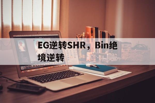 EG逆转SHR，Bin绝境逆转